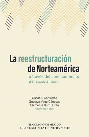 La reestructuración de Norteamérica a través del libre comercio. Del TLC al TMEC