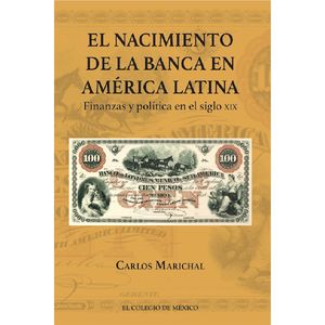 El nacimiento de la banca en amÃ©rica latina. Finanzas y polÃ­tica en el siglo XIX