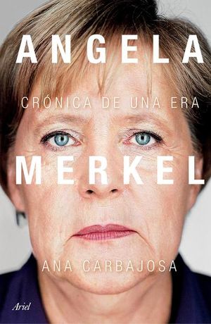 Angela Merkel. Crónica de una era