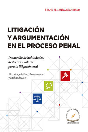 Litigación y argumentación en el proceso penal. Desarrollo de habilidades, destrezas y valores para la litigación oral