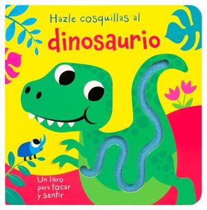 Hazle cosquillas al Dinosaurio. Un libro para tocar y sentir / Pd.