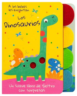 A los bebés les encantan Los Dinosaurios. Un suave libro de fieltro con sorpresas / Pd.