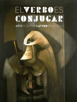 El verbo es conjugar. Arte Moderno Latinoamericano