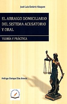 ARRAIGO DOMICILIARIO DEL SISTEMA ACUSATORIO Y ORAL, EL. TEORIA Y PRACTICA