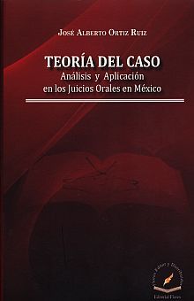 TEORIA DEL CASO. ANALISIS Y APLICACION EN LOS JUICIOS ORALES EN MEXICO