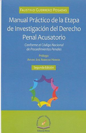 MANUAL PRACTICO DE LA ETAPA DE INVESTIGACION DEL DERECHO PENAL ACUSATORIO. CONFORME AL CODIGO NACIONAL DE PROCEDIMIENTOS PENALES / 2 ED.