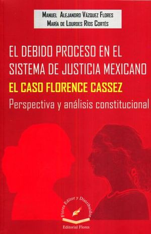 DEBIDO PROCESO EN EL SISTEMA DE JUSTICIA MEXICANO, EL. EL CASO FLORENCE CASSEZ
