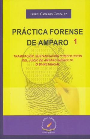 PRACTICA FORENSE DE AMPARO 1. TRAMITACION SUSTANCIACION Y RESOLUCION DEL JUICIO DEL AMPARO INDIRECTO O BI - INSTANCIAL