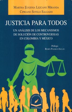 JUSTICIA PARA TODOS. UN ANALISIS DE LOS MECANISMOS DE SOLUCION DE CONTROVERSIAS EN COLOMBIA Y MEXICO
