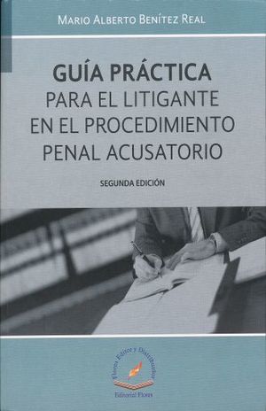 Guía práctica para el litigante en el proceso penal acusatorio