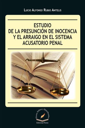 ESTUDIO DE LA PRESUNCION DE INOCENCIA Y EL ARRAIGO EN EL SISTEMA ACUSATORIO PENAL