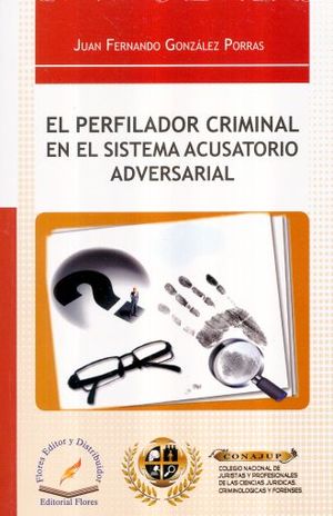 PERFILADOR CRIMINAL EN EL SISTEMA ACUSATORIO ADVERSARIAL, EL