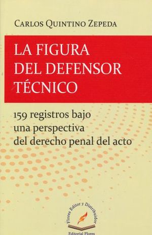 FIGURA DEL DEFENSOR TECNICO, LA. 159 REGISTROS BAJO UNA PERSPECTIVA DEL DERECHO PENAL DEL ACTO