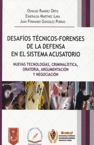 Desafíos técnicos forenses de la defensa en el sistema acusatorio. Nuevas tecnologías criminalística oratoria argumentación y negociación