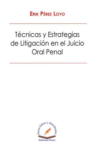 TECNICAS Y ESTRATEGIAS DE LITIGACION EN EL JUICIO ORAL PENAL