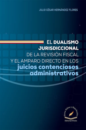 El dualismo jurisdiccional de la revisión fiscal y el amparo directo en los juicios contenciosos administrativos