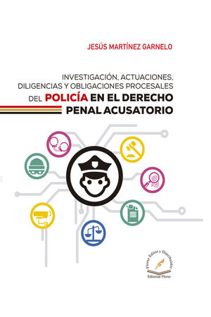 Investigación, actuaciones, diligencias y obligaciones procesales del policía en el derecho penal acusatorio