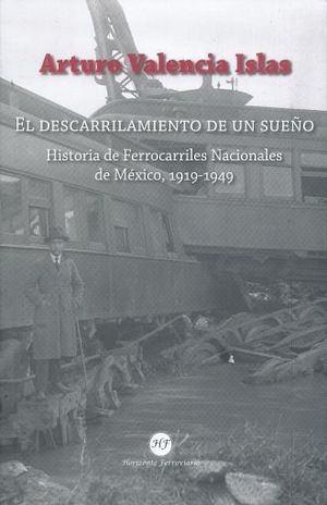 DESCARRILAMIENTO DE UN SUEÑO, EL. HISTORIA DE FERROCARRILES NACIONALES DE MEXICO 1919 - 1949