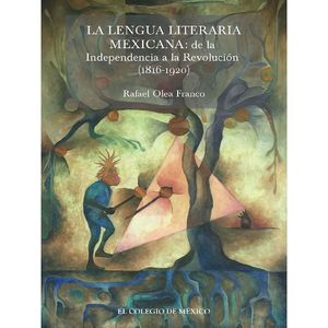 LENGUA LITERARIA MEXICANA, LA. DE LA IDEPENDENCIA A LA REVOLUCION (1816-1920)