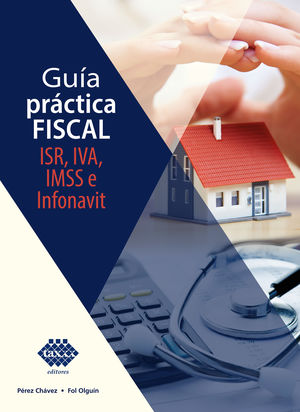 Guía practica fiscal. ISR, IVA, IMSS e INFONAVIT