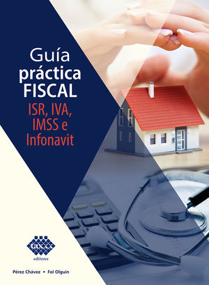 Guía práctica fiscal ISR, IVA, IMSS e INFONAVIT 2022 / 3 ed.