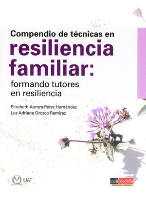 Compendio de técnicas en resiliencia familiar. Formando tutores en resiliencia