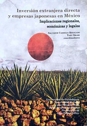 INVERERSIÓN EXTRANJERA DIRECTA Y EMPRESAS JAPONESAS EN MÉXICO. IMPLICACIONES REGIONALES ECONOMICAS Y LEGALES