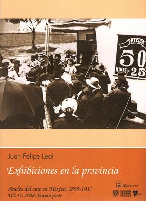 Anales del cine en México, 1895-1911, 1908: Tercera parte. Exhibiciones en la provincia / vol 17 / Tomo 3