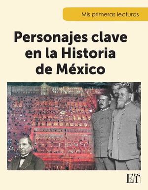 PERSONAJES CLAVE EN LA HISTORIA DE MEXICO / MIS PRIMERAS LECTURAS