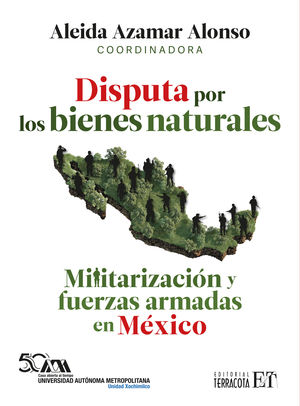Disputa por los bienes naturales. Militarización y fuerzas armadas en México