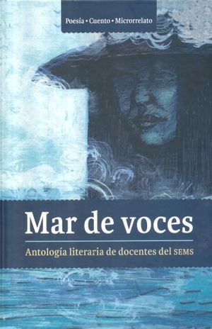 MAR DE VOCES. ANTOLOGIA LITERARIA DE DOCENTES DEL SEMS / PD.