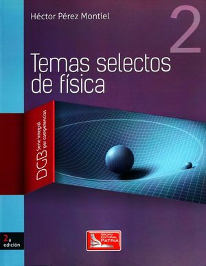 TEMAS SELECTOS DE FISICA 2. BACHILLERATO DGB SERIE INTEGRAL POR COMPETENCIAS / 2 ED.