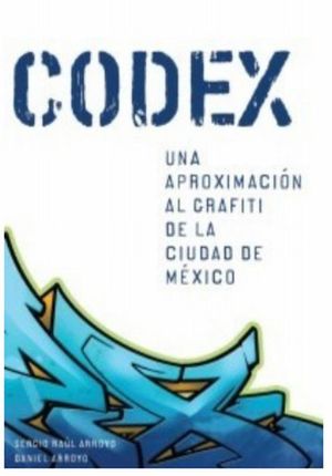 CODEX. UNA APROXIMACION AL GRAFITI DE LA CIUDAD DE MEXICO