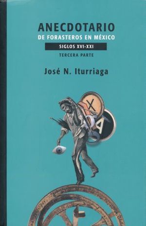 ANECDOTARIO DE FORASTEROS EN MEXICO. SIGLOS XVI - XXI. TERCERA PARTE