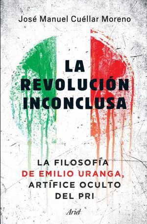 REVOLUCION INCONCLUSA, LA. LA FILOSOFIA DE EMILIO URANGA ARTIFICE OCULTO DEL PRI