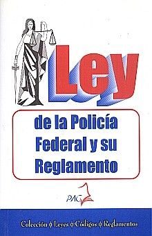 LEY DE LA POLICIA FEDERAL Y SU REGLAMENTO