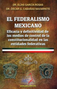El federalismo mexicano. Eficacia y definitividad de los medios de control de la constitucionalidad en las entidades federativas