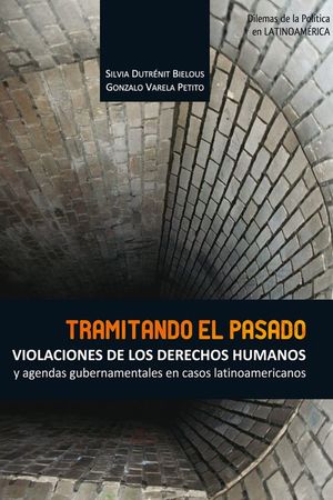 Tramitando el pasado. Violaciones de los derechos humanos y agendas gubernamentales en casos Latinoamericanos