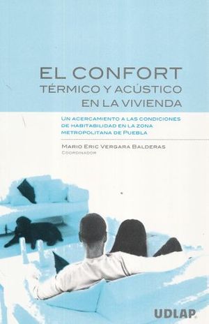 CONFORT TERMICO Y ACUSTICO EN LA VIVIENDA, EL. UN ACERCAMIENTO A LAS CONDICIONES DE HABITABILIDAD EN LA ZONA METROPOLITANA DE PUEBLA