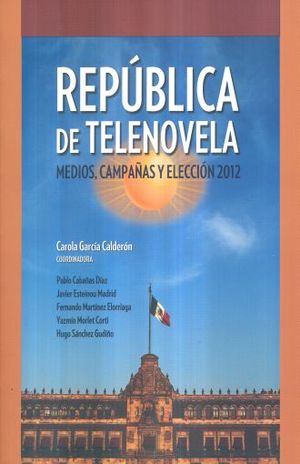 REPUBLICA DE TELENOVELA. MEDIOS CAMPAÑAS Y ELECCION 2012
