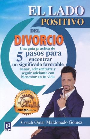 LADO POSITIVO DEL DIVORCIO, EL. UNA GUIA PRACTICA DE 5 PASOS PARA ENCONTRAR UN SIGNIFICADO FAVORABLE
