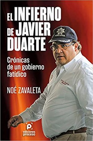 INFIERNO DE JAVIER DUARTE, EL. CRONICAS DE UN GOBIERNO FATIDICO