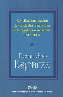 CONSTITUCIONALIZACION DE LOS DELITOS ELECTORALES EN LA LEGISLACION MEXICANA 1812-2009