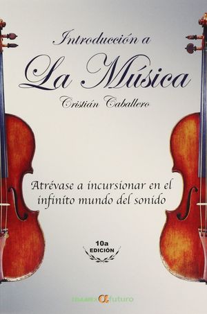 INTRODUCCION A LA MUSICA. ATREVASE A INCURSIONAR EN EL INFINITO MUNDO DEL SONIDO / 10 ED.