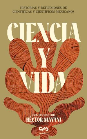 Ciencia y vida. Historias y reflexiones de cientÃ­ficas  y cientÃ­ficos mexicanos