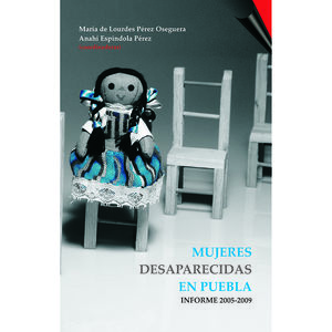 MUJERES DESAPARECIDAS EN PUEBLA. INFORME 2005 - 2009