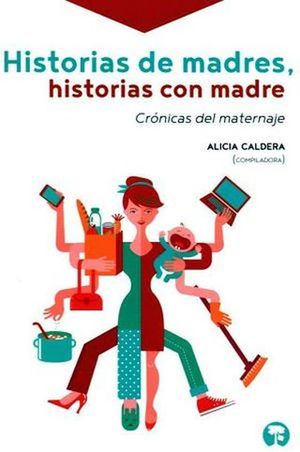 HISTORIAS DE MADRES HISTORIAS CON MADRE. CRONICAS DEL MATERNAJE