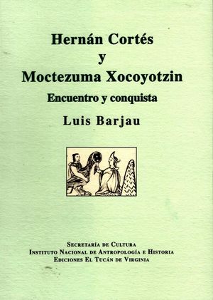 Hernán Cortés y Moctezuma Xocoyotzin. Encuentro y conquista
