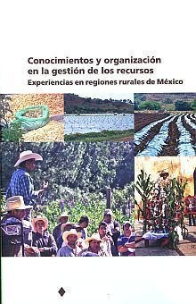 CONOCIMIENTO Y ORGANIZACION EN LA GESTION DE LOS RECURSOS. EXPERIENCIAS EN REGIONES RURALES DE MEXICO