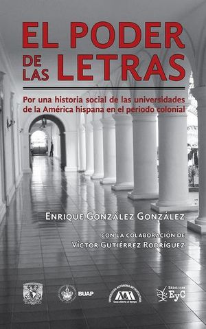 El poder de las letras. Por una historia social de las universidades de la América hispana en el periodo colonial